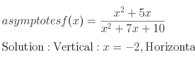The asymptotes of f(x)=(x^2+5x)/(x^2+7x+10) is Vertical: x=-2,Horizontal: y=1